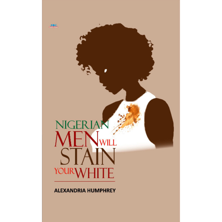 Nigerian author, Alexandria Humphrey’s Nigerian Men Will Stain Your White
