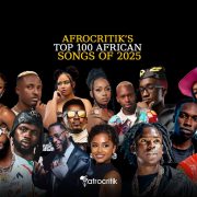 Afrocritik’s Top 100 African Songs of 2025